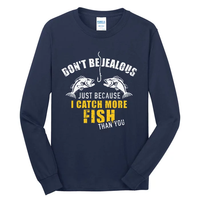 Fishing DonT Be Jealous Just Because I Catch More Fish You Tall Long Sleeve T-Shirt