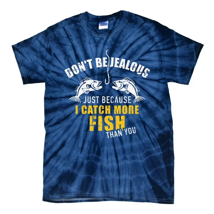 Fishing DonT Be Jealous Just Because I Catch More Fish You Tie-Dye T-Shirt