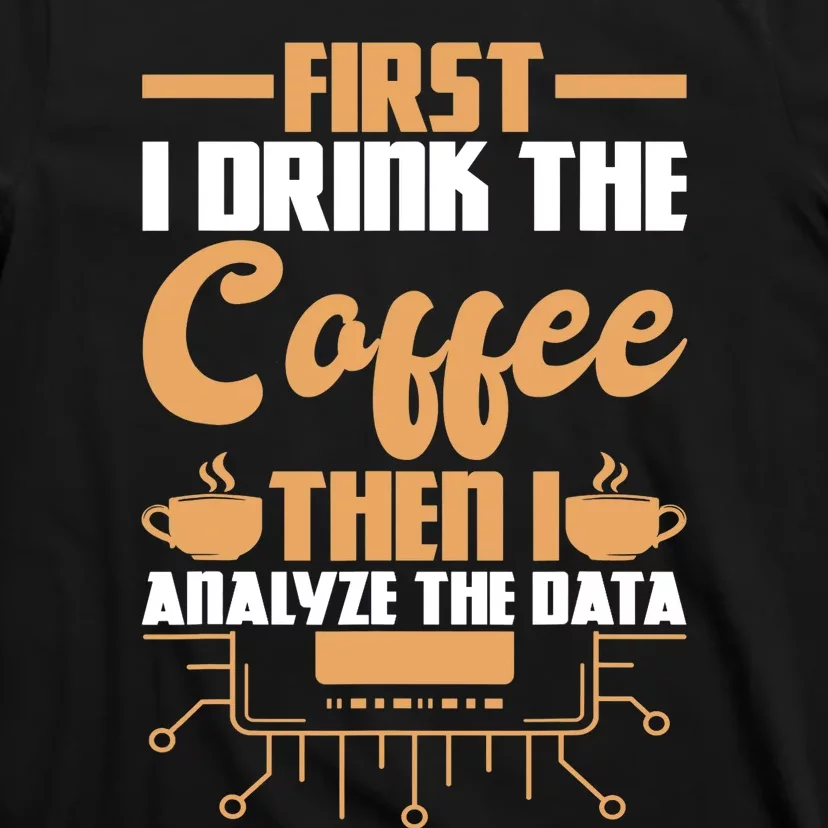 First Drink Coffee Then Analyze Data Analyst Data Science T-Shirt