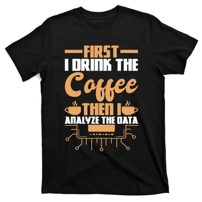 First Drink Coffee Then Analyze Data Analyst Data Science T-Shirt