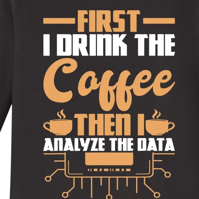 First Drink Coffee Then Analyze Data Analyst Data Science Baby Long Sleeve Bodysuit