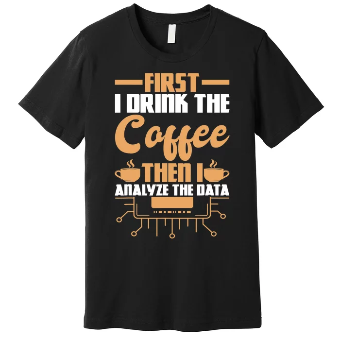 First Drink Coffee Then Analyze Data Analyst Data Science Premium T-Shirt