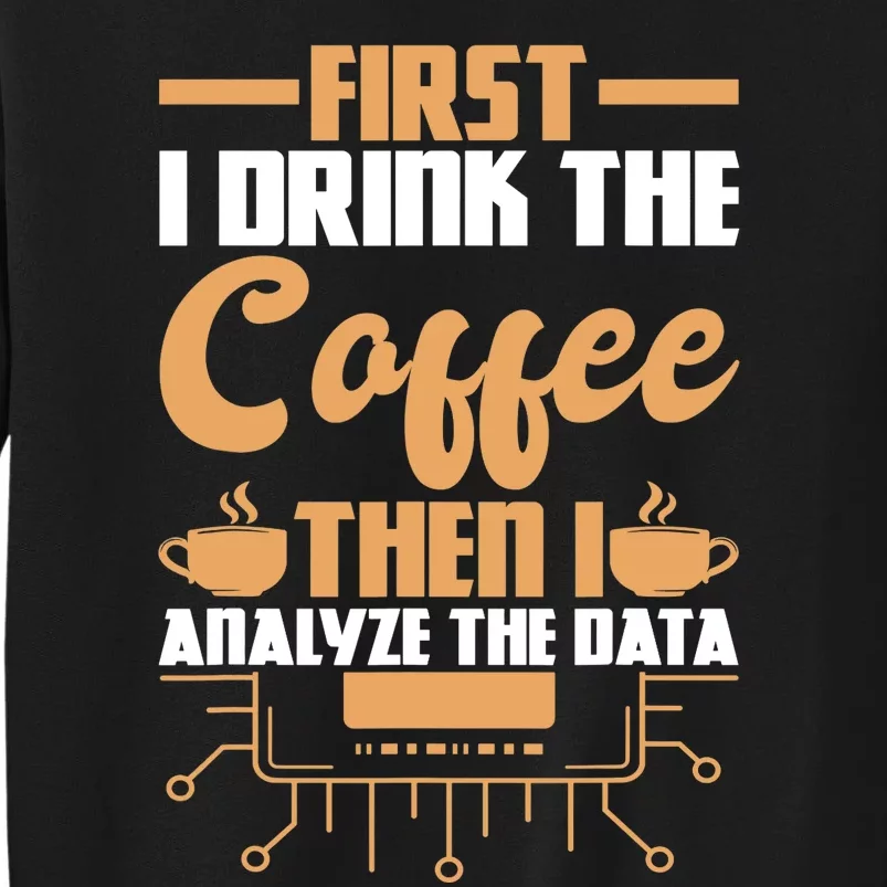 First Drink Coffee Then Analyze Data Analyst Data Science Tall Sweatshirt