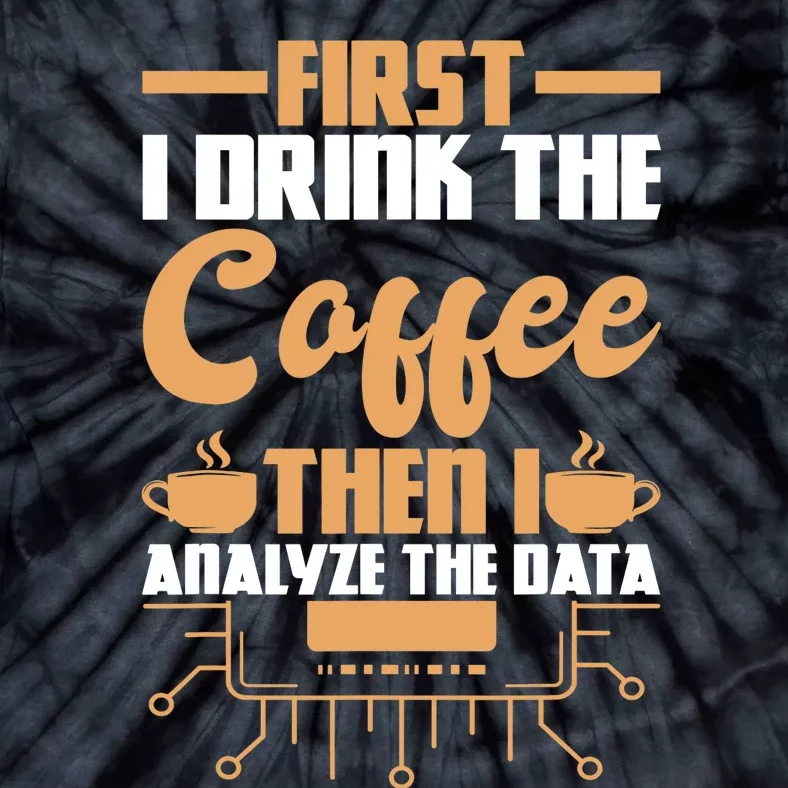 First Drink Coffee Then Analyze Data Analyst Data Science Tie-Dye T-Shirt