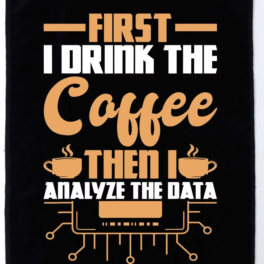 First Drink Coffee Then Analyze Data Analyst Data Science Platinum Collection Golf Towel