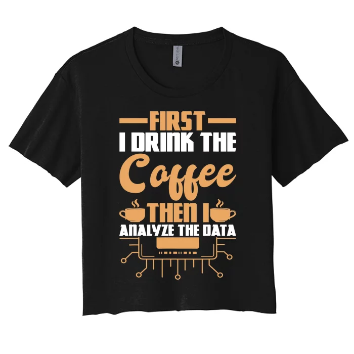 First Drink Coffee Then Analyze Data Analyst Data Science Women's Crop Top Tee