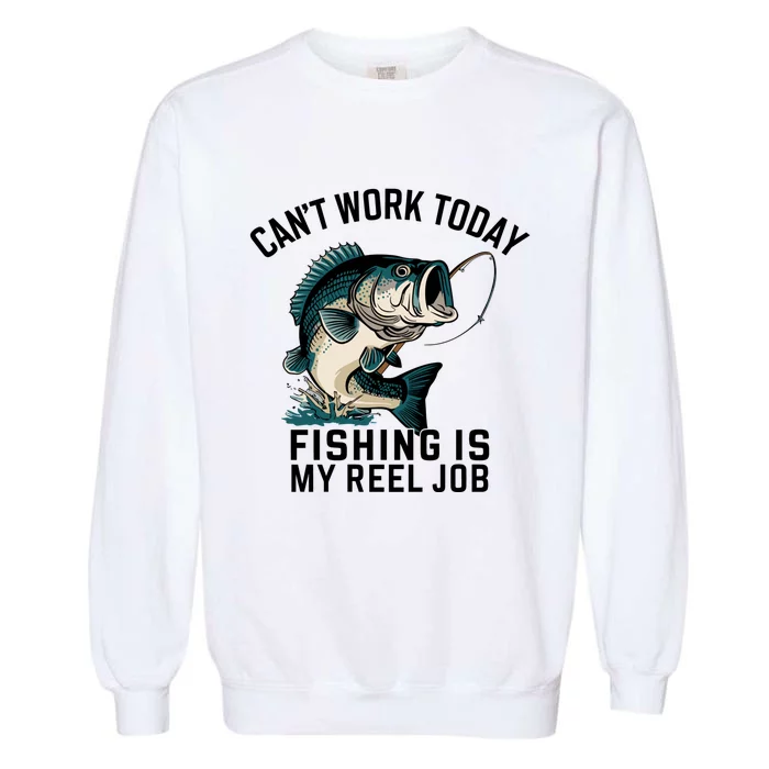 Funny Dad Cant Work Today Fishing Is My Reel Job Garment-Dyed Sweatshirt