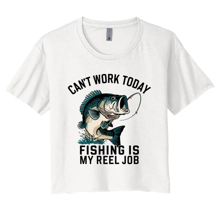 Funny Dad Cant Work Today Fishing Is My Reel Job Women's Crop Top Tee