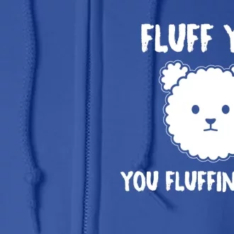 Funny Dog Cool Gift Gift Fluff You You Fluffin Fluff Gift Full Zip Hoodie