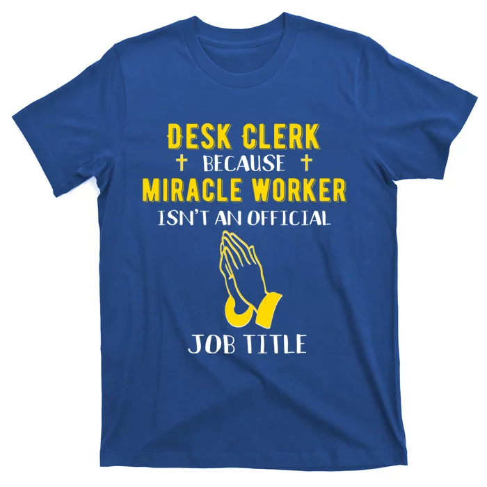 Funny Desk Clerk Because Miracle Worker Isn't A Job Title Gi Cool Gift T-Shirt