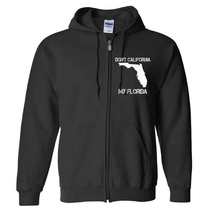 Florida DonT California My Florida Funny Floridian Full Zip Hoodie