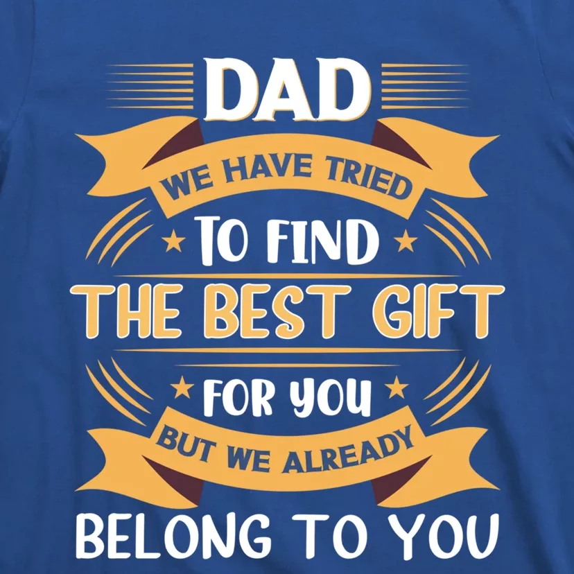 Fathers Day Dad We Have Tried To Find The Best Gift For You Gift T-Shirt