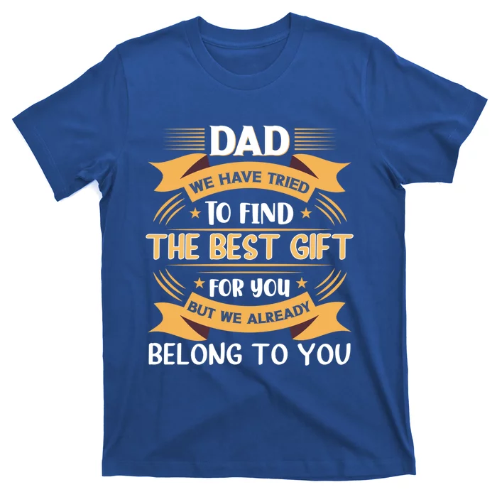 Fathers Day Dad We Have Tried To Find The Best Gift For You Gift T-Shirt