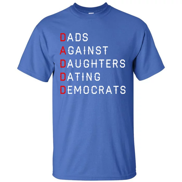 Funny Daddd Dads Against Daughters Dating Democrats Tall T-Shirt