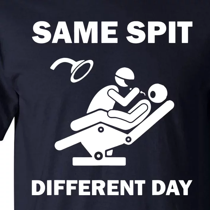 Funny Dentist Dental Hygienist Same Spit Different Day Gag Tall T-Shirt