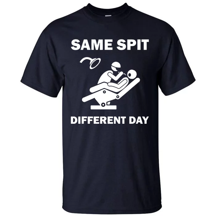 Funny Dentist Dental Hygienist Same Spit Different Day Gag Tall T-Shirt