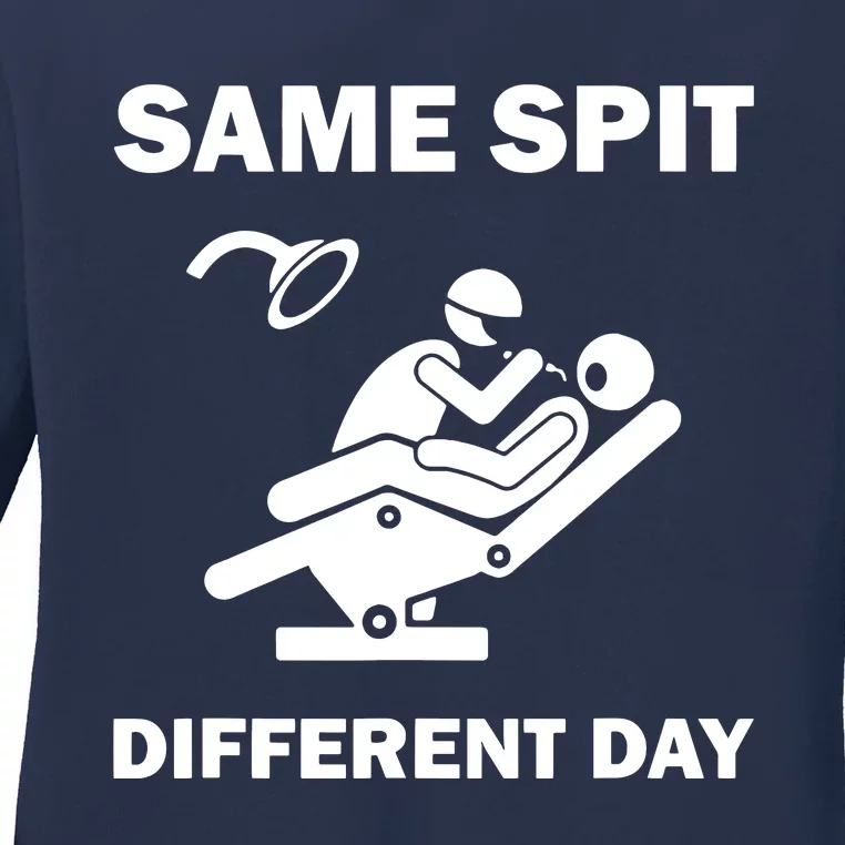 Funny Dentist Dental Hygienist Same Spit Different Day Gag Ladies Long Sleeve Shirt