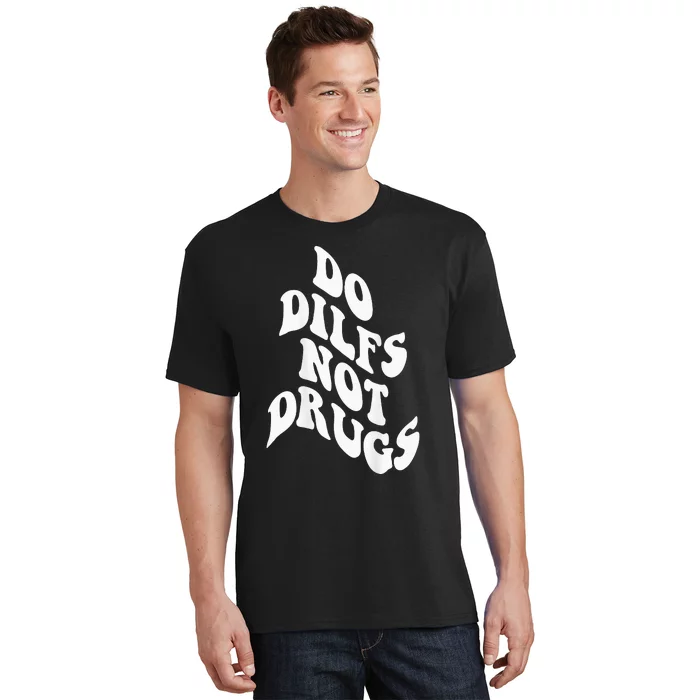 Funny Do Dilfs Not Drugs Trendy Clothing Words On Back T-Shirt