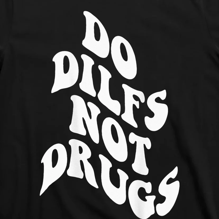 Funny Do Dilfs Not Drugs Trendy Clothing Words On Back T-Shirt