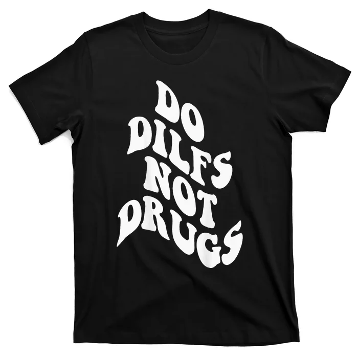 Funny Do Dilfs Not Drugs Trendy Clothing Words On Back T-Shirt