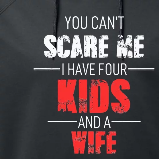 Fathers Day Dad You Cant Scare Me I Have 4 And A Wife Performance Fleece Hoodie