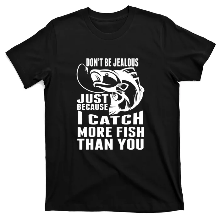 Father's Day Don't Be Jealous Just Because I Catch More Fish Gift Fishing Dad T-Shirt