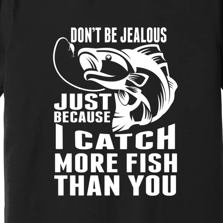 Father's Day Don't Be Jealous Just Because I Catch More Fish Gift Fishing Dad Premium T-Shirt