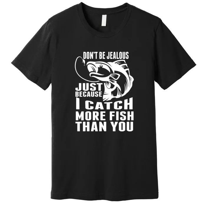 Father's Day Don't Be Jealous Just Because I Catch More Fish Gift Fishing Dad Premium T-Shirt