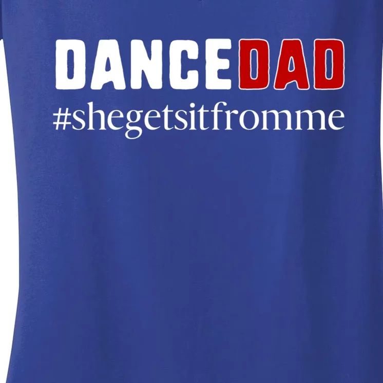 Funny Dance Dad Gift She Gets It From Me Gift Women's V-Neck T-Shirt