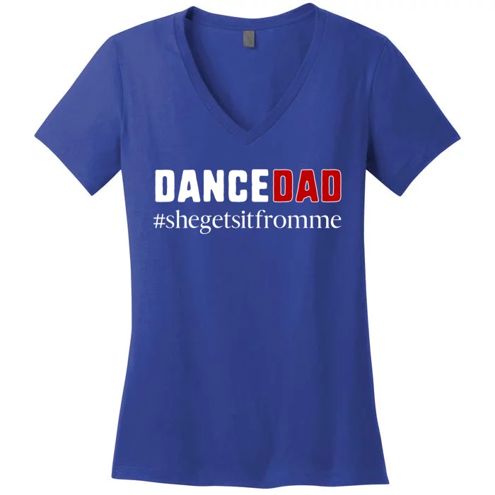 Funny Dance Dad Gift She Gets It From Me Gift Women's V-Neck T-Shirt