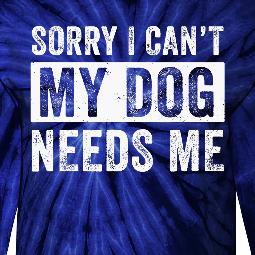 Funny Dog Dad Dog Mom My Dog Needs Me Tie-Dye Long Sleeve Shirt