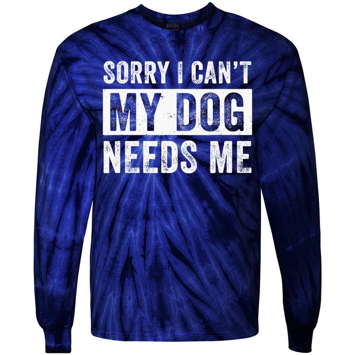 Funny Dog Dad Dog Mom My Dog Needs Me Tie-Dye Long Sleeve Shirt