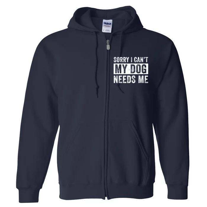 Funny Dog Dad Dog Mom My Dog Needs Me Full Zip Hoodie