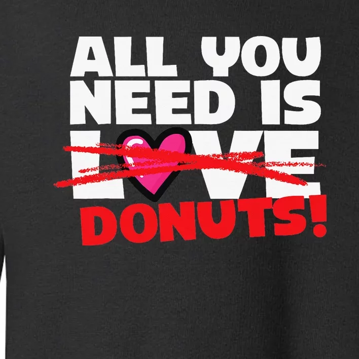 Funny Donut Doughnut Lover All You Need is Donuts Toddler Sweatshirt