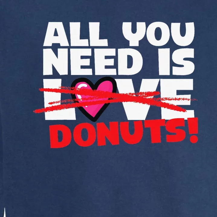 Funny Donut Doughnut Lover All You Need is Donuts Garment-Dyed Sweatshirt