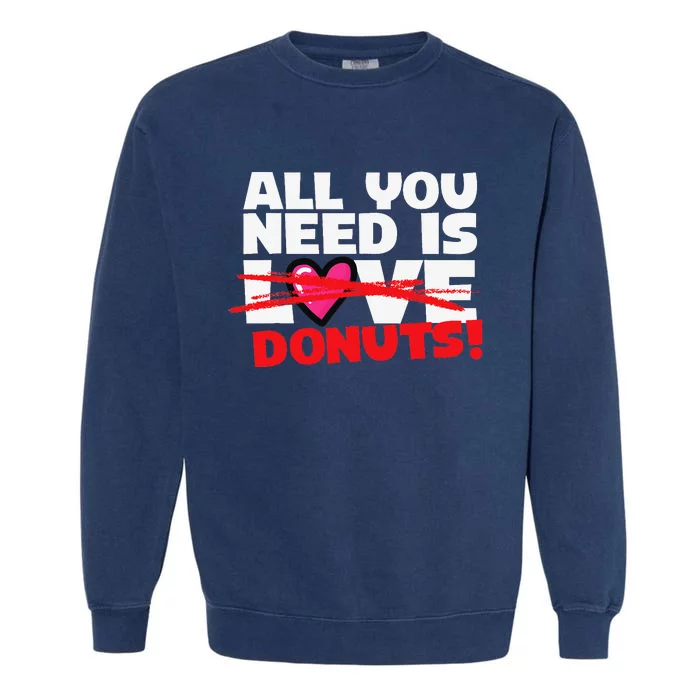 Funny Donut Doughnut Lover All You Need is Donuts Garment-Dyed Sweatshirt