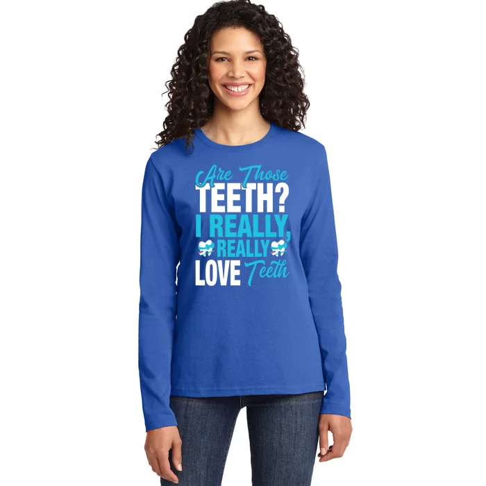 Funny Dentist Dental Assistant Gift I Really Love Teeth Gift Ladies Long Sleeve Shirt