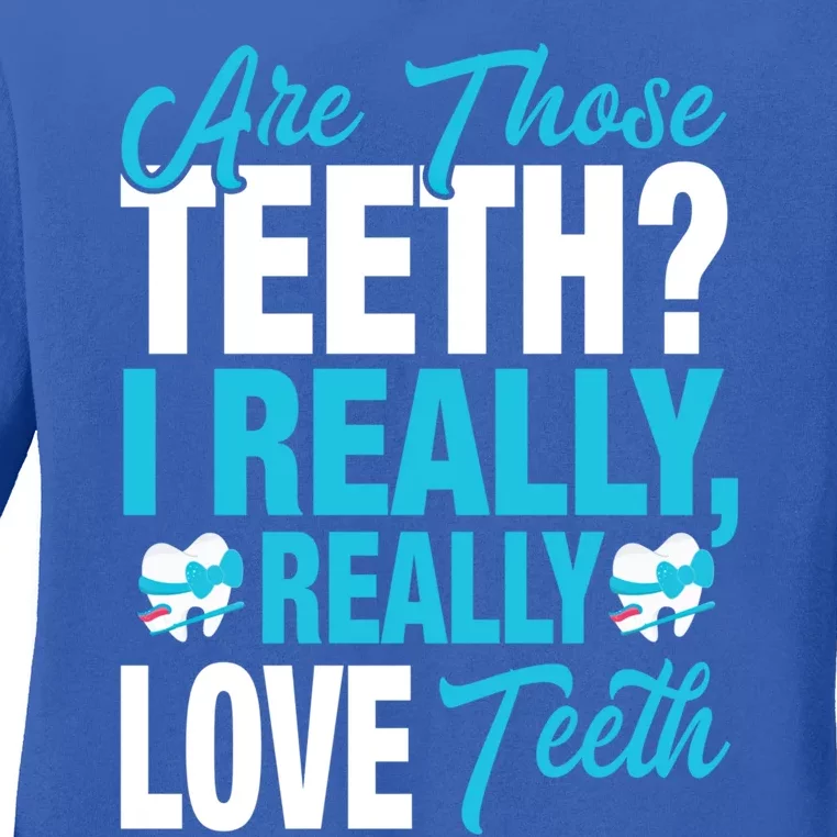 Funny Dentist Dental Assistant Gift I Really Love Teeth Gift Ladies Long Sleeve Shirt