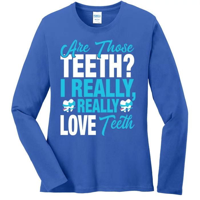 Funny Dentist Dental Assistant Gift I Really Love Teeth Gift Ladies Long Sleeve Shirt