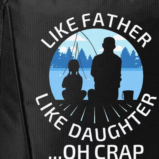 Fathers Day Fishing Father Like Father Like Daughter Oh Crap City Backpack