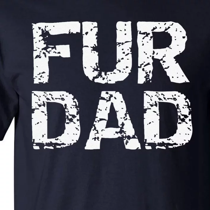 Funny Dog Father Gift For Fathers Day Dog Owner Fur Dad Tall T-Shirt