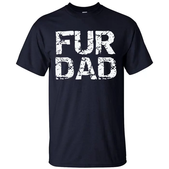 Funny Dog Father Gift For Fathers Day Dog Owner Fur Dad Tall T-Shirt