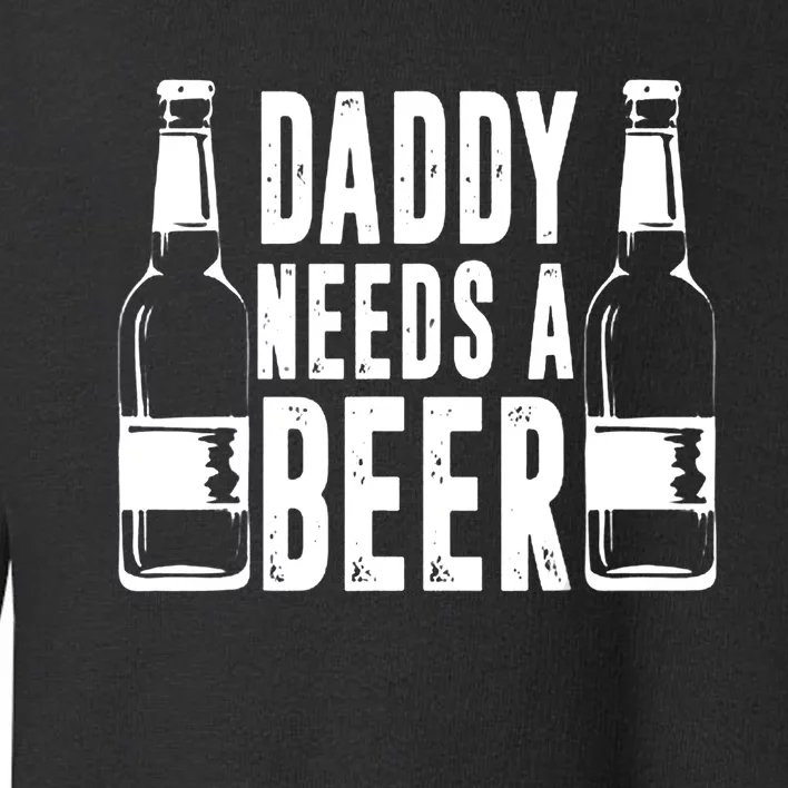 Fathers Day Funny, Daddy Needs a Beer Toddler Sweatshirt