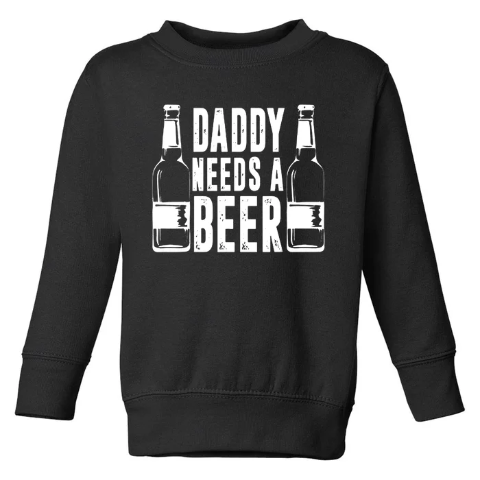 Fathers Day Funny, Daddy Needs a Beer Toddler Sweatshirt