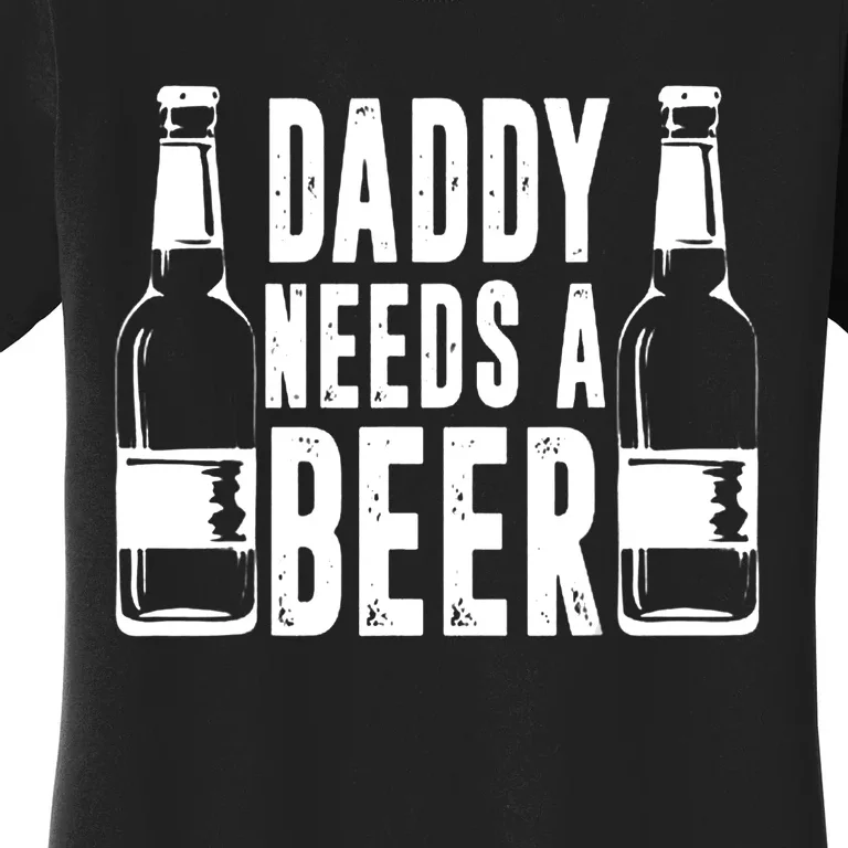 Fathers Day Funny, Daddy Needs a Beer Women's T-Shirt