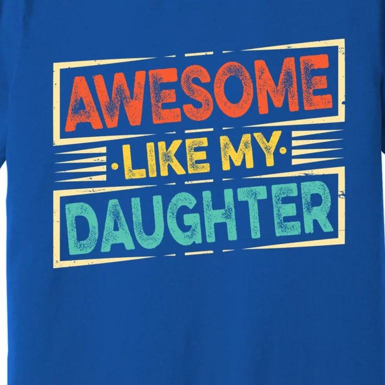 Fathers Day Funny Dad Awesome Like My Daughter Cute Gift Premium T-Shirt