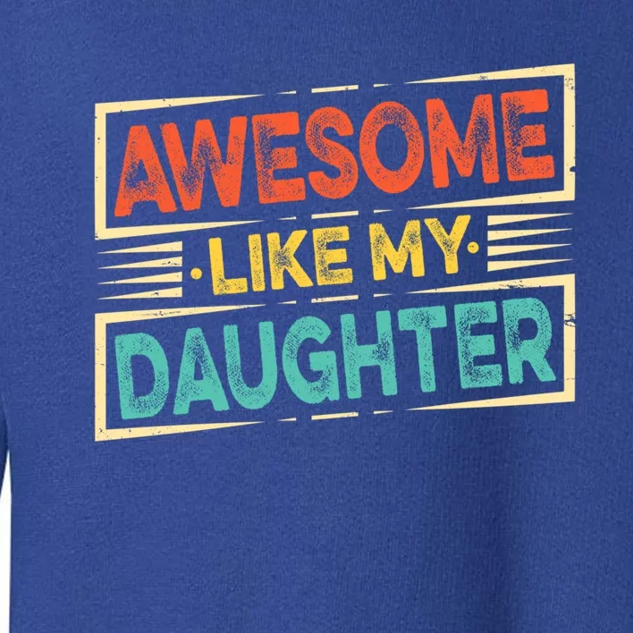 Fathers Day Funny Dad Awesome Like My Daughter Cute Gift Toddler Sweatshirt