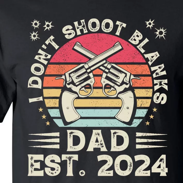 FatherS Day Funny New Dad I DonT Shoot Blanks Est. 2024 Tall T-Shirt