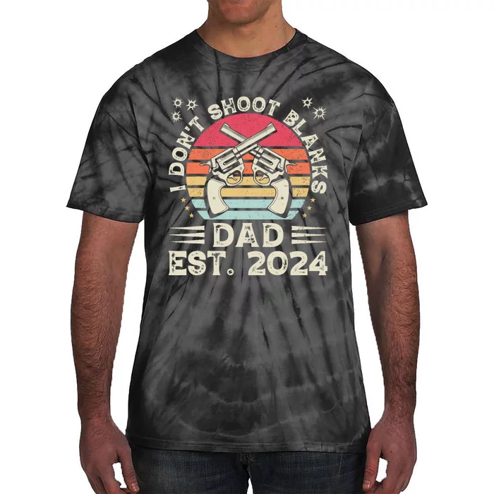 FatherS Day Funny New Dad I DonT Shoot Blanks Est. 2024 Tie-Dye T-Shirt