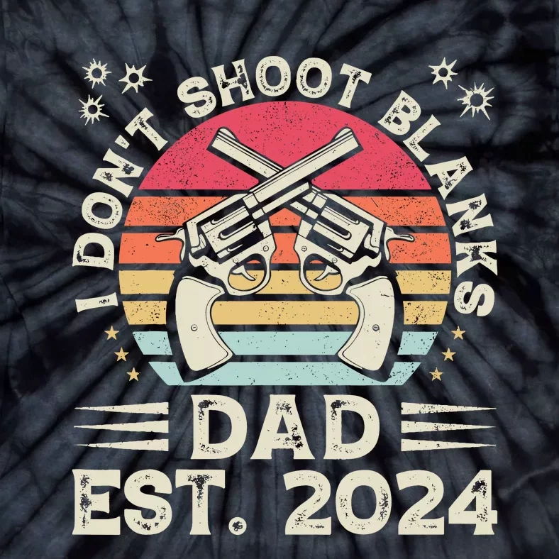 FatherS Day Funny New Dad I DonT Shoot Blanks Est. 2024 Tie-Dye T-Shirt